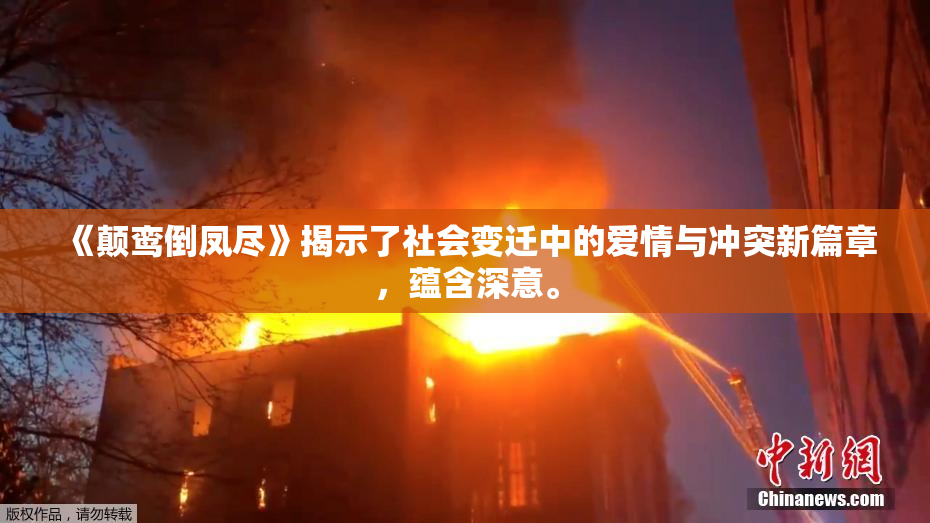《颠鸾倒凤尽》揭示了社会变迁中的爱情与冲突新篇章，蕴含深意。