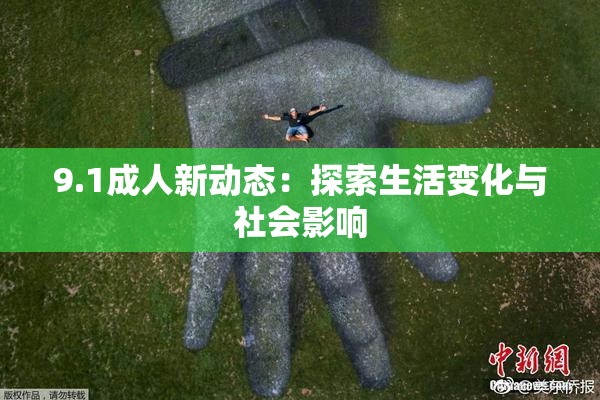 9.1成人新动态：探索生活变化与社会影响