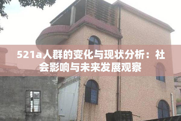 521a人群的变化与现状分析：社会影响与未来发展观察