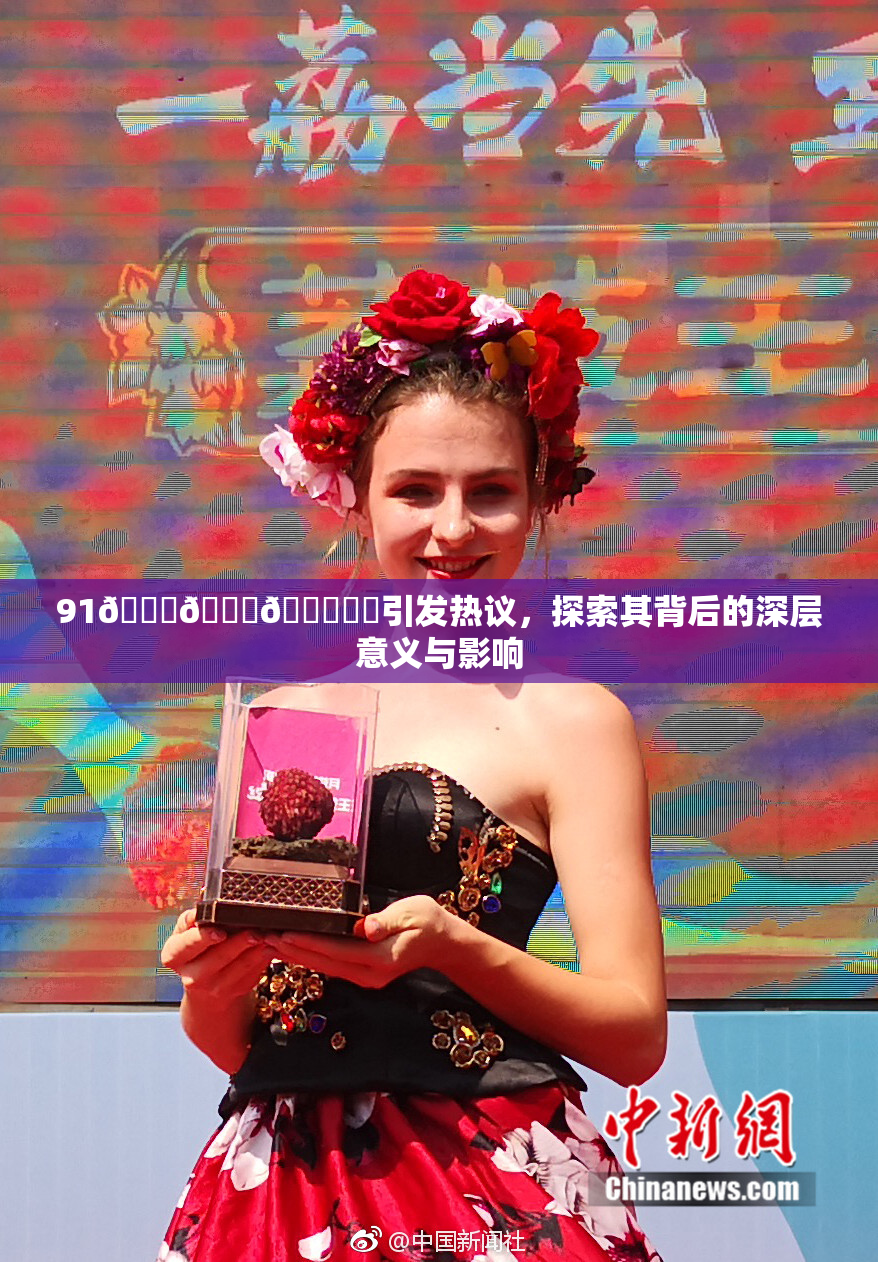 91🍆🍑🔞❌‌引发热议，探索其背后的深层意义与影响
