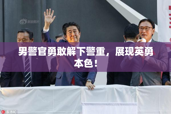 男警官勇敢解下警重，展现英勇本色！