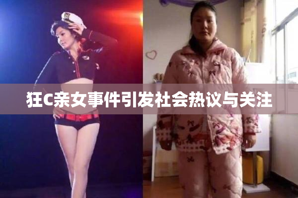 狂C亲女事件引发社会热议与关注