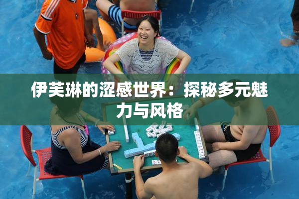 伊芙琳的涩感世界：探秘多元魅力与风格