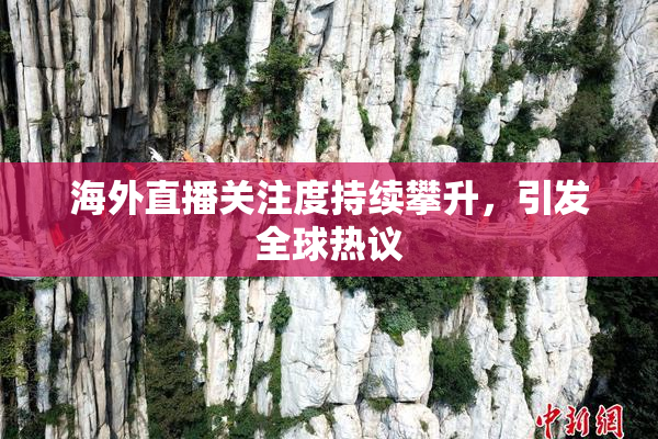 海外直播关注度持续攀升，引发全球热议