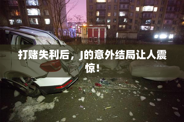 打赌失利后，J的意外结局让人震惊！