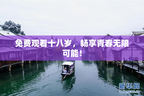 免费观看十八岁，畅享青春无限可能！