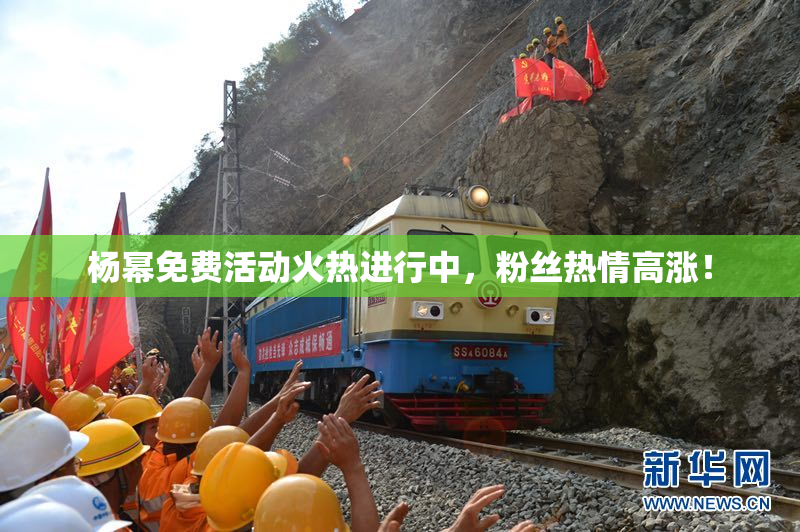 杨幂免费活动火热进行中，粉丝热情高涨！