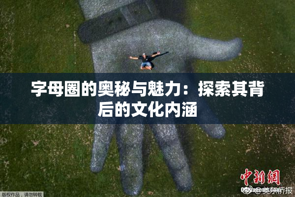 字母圈的奥秘与魅力：探索其背后的文化内涵