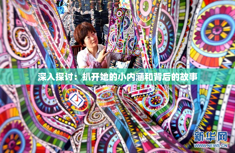 深入探讨：扒开她的小内涵和背后的故事