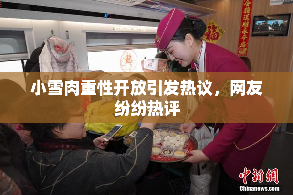 小雪肉重性开放引发热议，网友纷纷热评