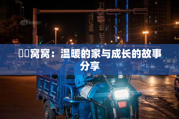 妺妺窝窝：温暖的家与成长的故事分享