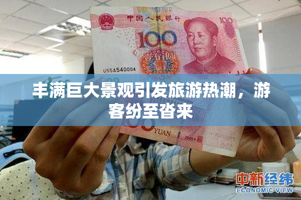 丰满巨大景观引发旅游热潮，游客纷至沓来