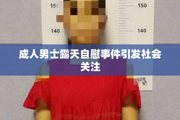 成人男士露天自慰事件引发社会关注
