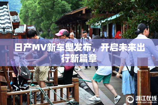 日产MV新车型发布，开启未来出行新篇章