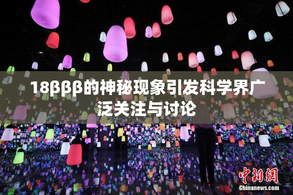 18βββ的神秘现象引发科学界广泛关注与讨论