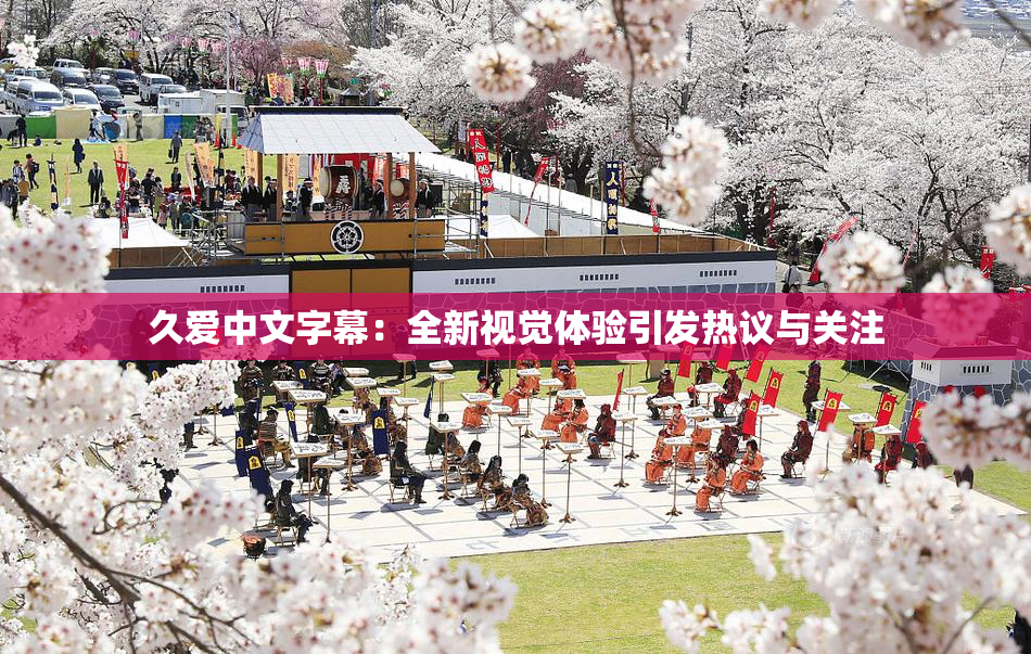 久爱中文字幕：全新视觉体验引发热议与关注