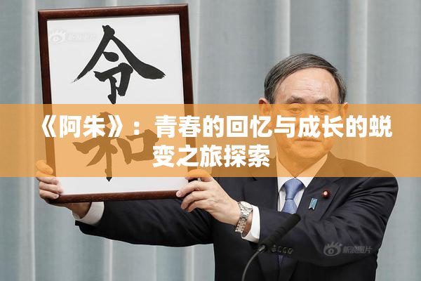 《阿朱》：青春的回忆与成长的蜕变之旅探索