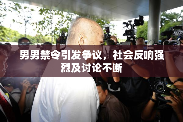 男男禁令引发争议，社会反响强烈及讨论不断