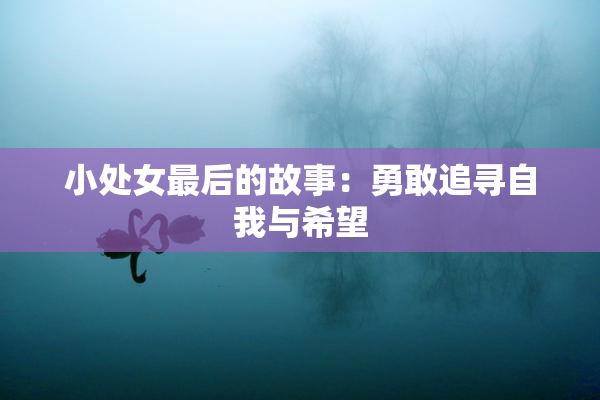 小处女最后的故事：勇敢追寻自我与希望