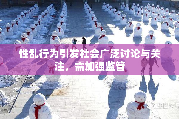 性乱行为引发社会广泛讨论与关注，需加强监管