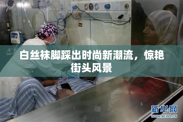 白丝袜脚踩出时尚新潮流，惊艳街头风景
