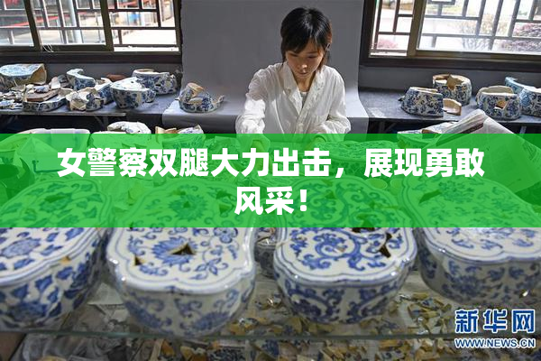 女警察双腿大力出击，展现勇敢风采！