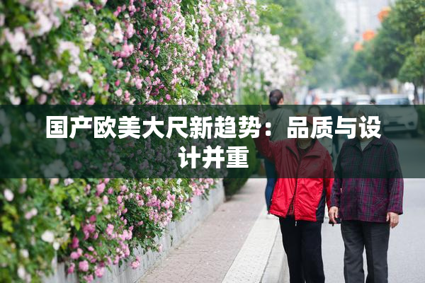 国产欧美大尺新趋势：品质与设计并重