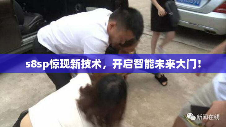 s8sp惊现新技术，开启智能未来大门！