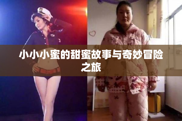 小小小蜜的甜蜜故事与奇妙冒险之旅