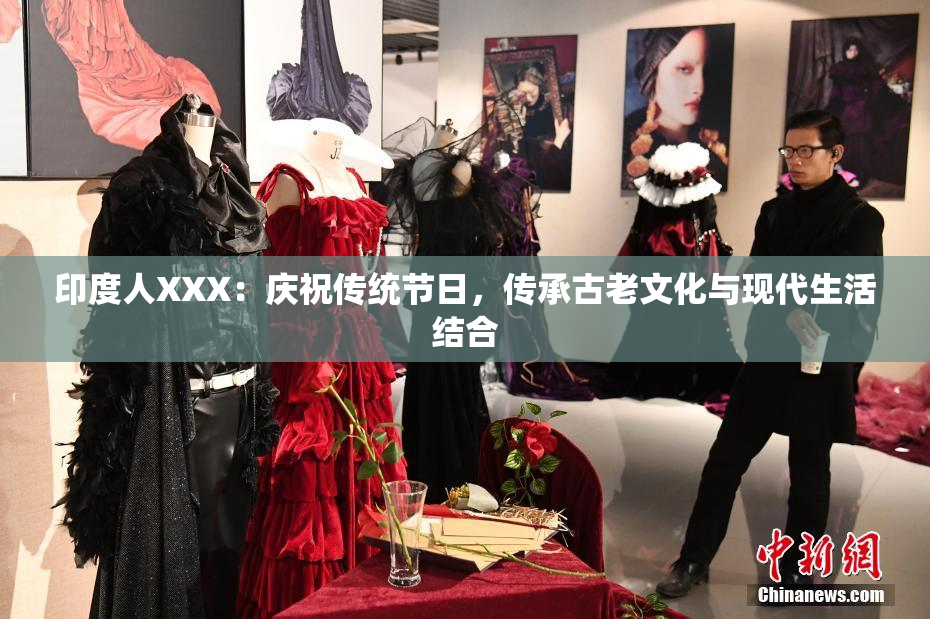 印度人XXX：庆祝传统节日，传承古老文化与现代生活结合