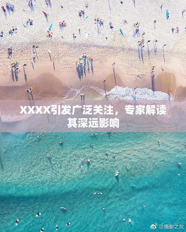XXXX引发广泛关注，专家解读其深远影响