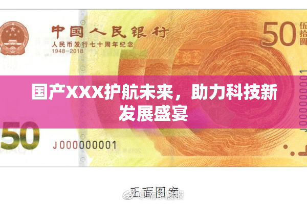 国产XXX护航未来，助力科技新发展盛宴