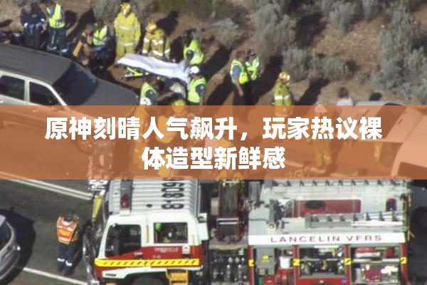 原神刻晴人气飙升，玩家热议裸体造型新鲜感