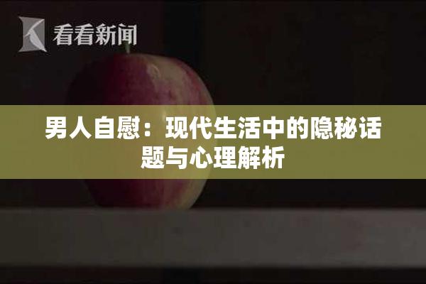 男人自慰：现代生活中的隐秘话题与心理解析