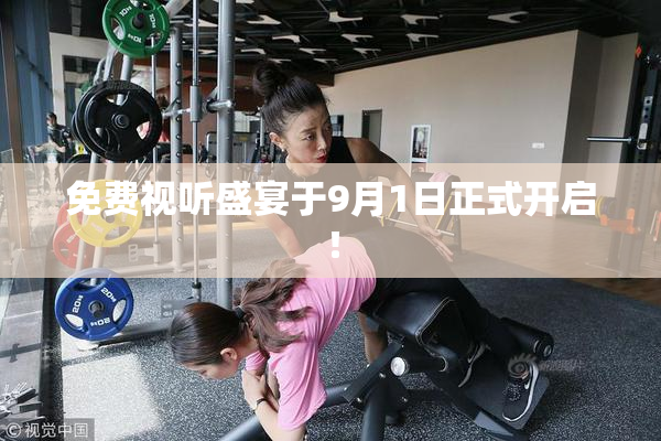 免费视听盛宴于9月1日正式开启！