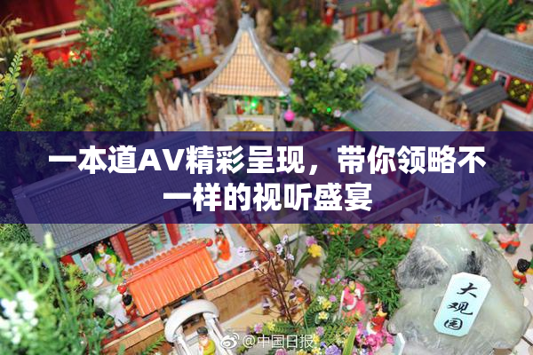 一本道AV精彩呈现，带你领略不一样的视听盛宴
