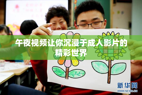 午夜视频让你沉浸于成人影片的精彩世界