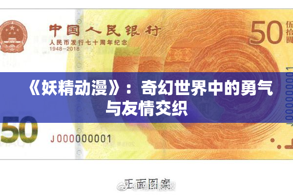 《妖精动漫》：奇幻世界中的勇气与友情交织