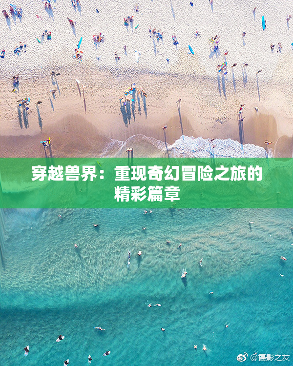 穿越兽界：重现奇幻冒险之旅的精彩篇章