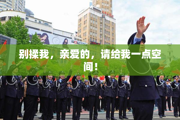 别揉我，亲爱的，请给我一点空间！