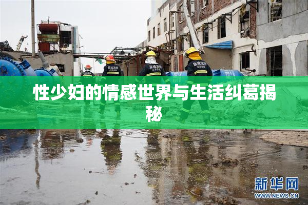 性少妇的情感世界与生活纠葛揭秘