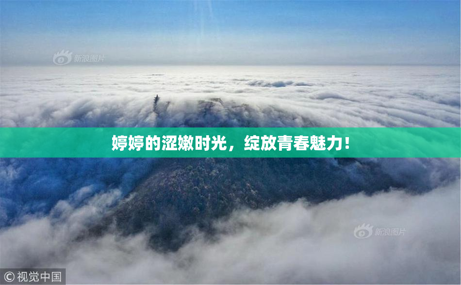 婷婷的涩嫩时光，绽放青春魅力！