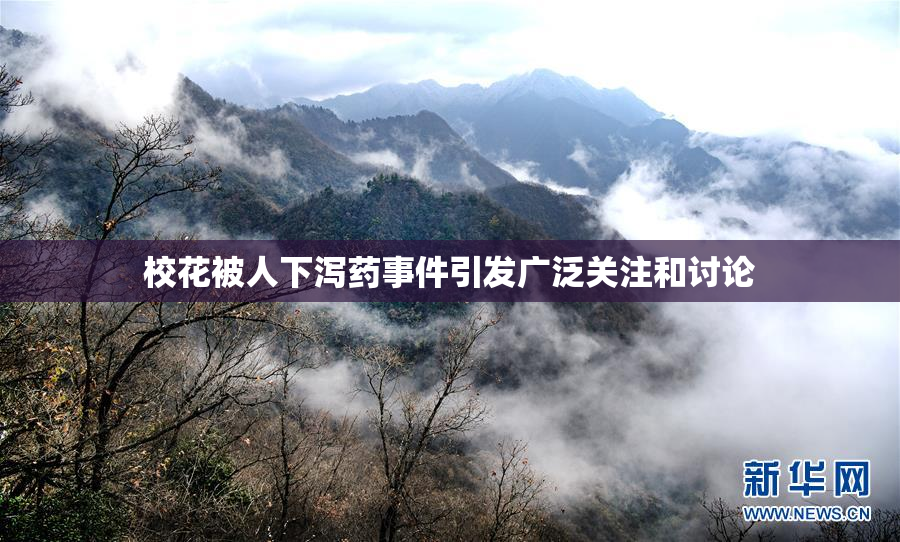 校花被人下泻药事件引发广泛关注和讨论