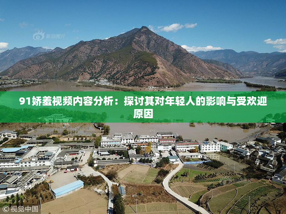 91娇羞视频内容分析：探讨其对年轻人的影响与受欢迎原因