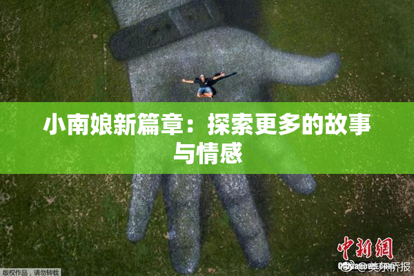 小南娘新篇章：探索更多的故事与情感