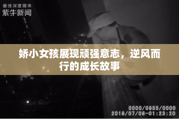娇小女孩展现顽强意志，逆风而行的成长故事