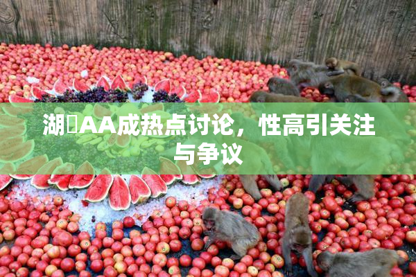湖婬AA成热点讨论，性高引关注与争议