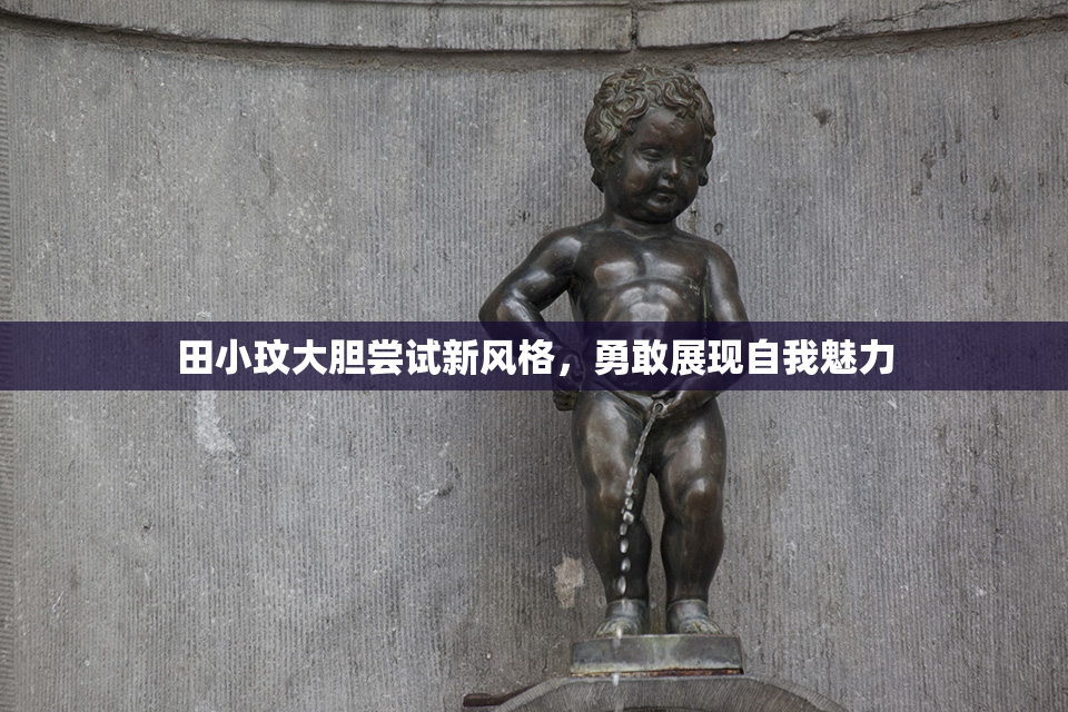田小玟大胆尝试新风格，勇敢展现自我魅力