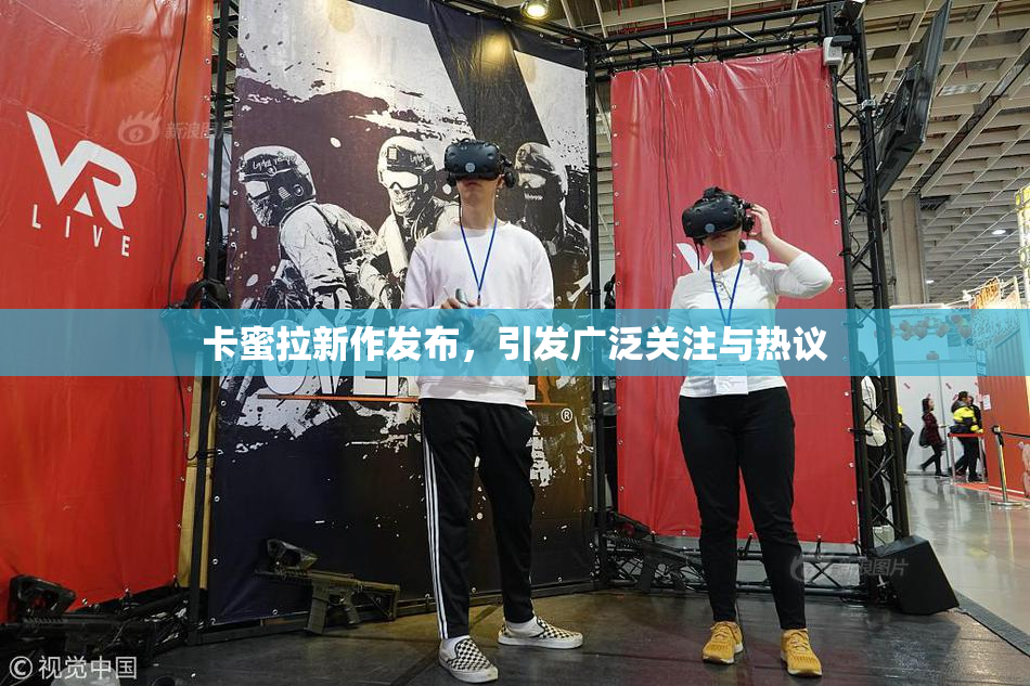 卡蜜拉新作发布，引发广泛关注与热议