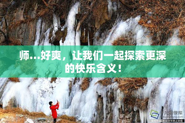 师…好爽，让我们一起探索更深的快乐含义！